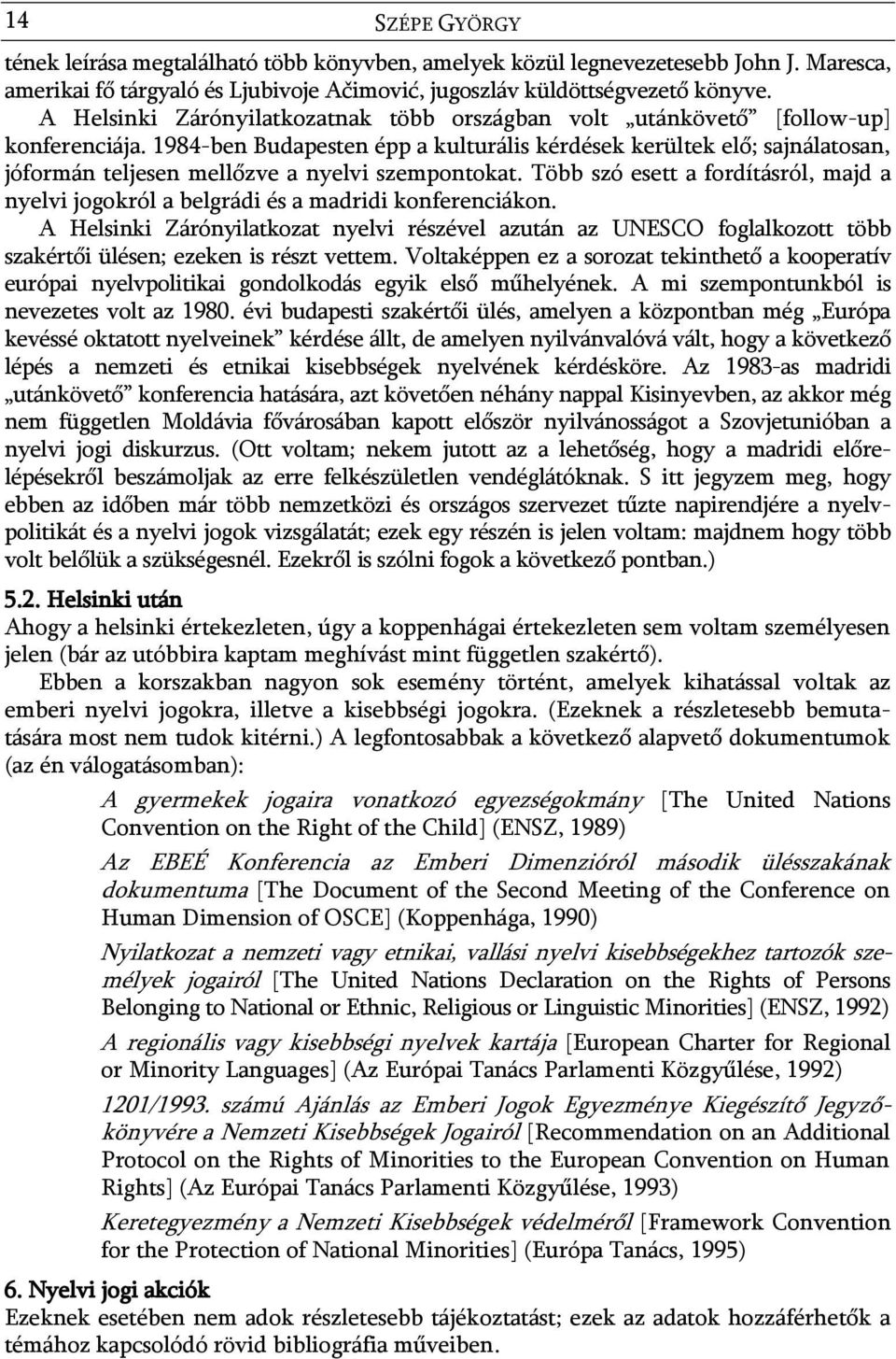 1984-ben Budapesten épp a kulturális kérdések kerültek elő; sajnálatosan, jóformán teljesen mellőzve a nyelvi szempontokat.