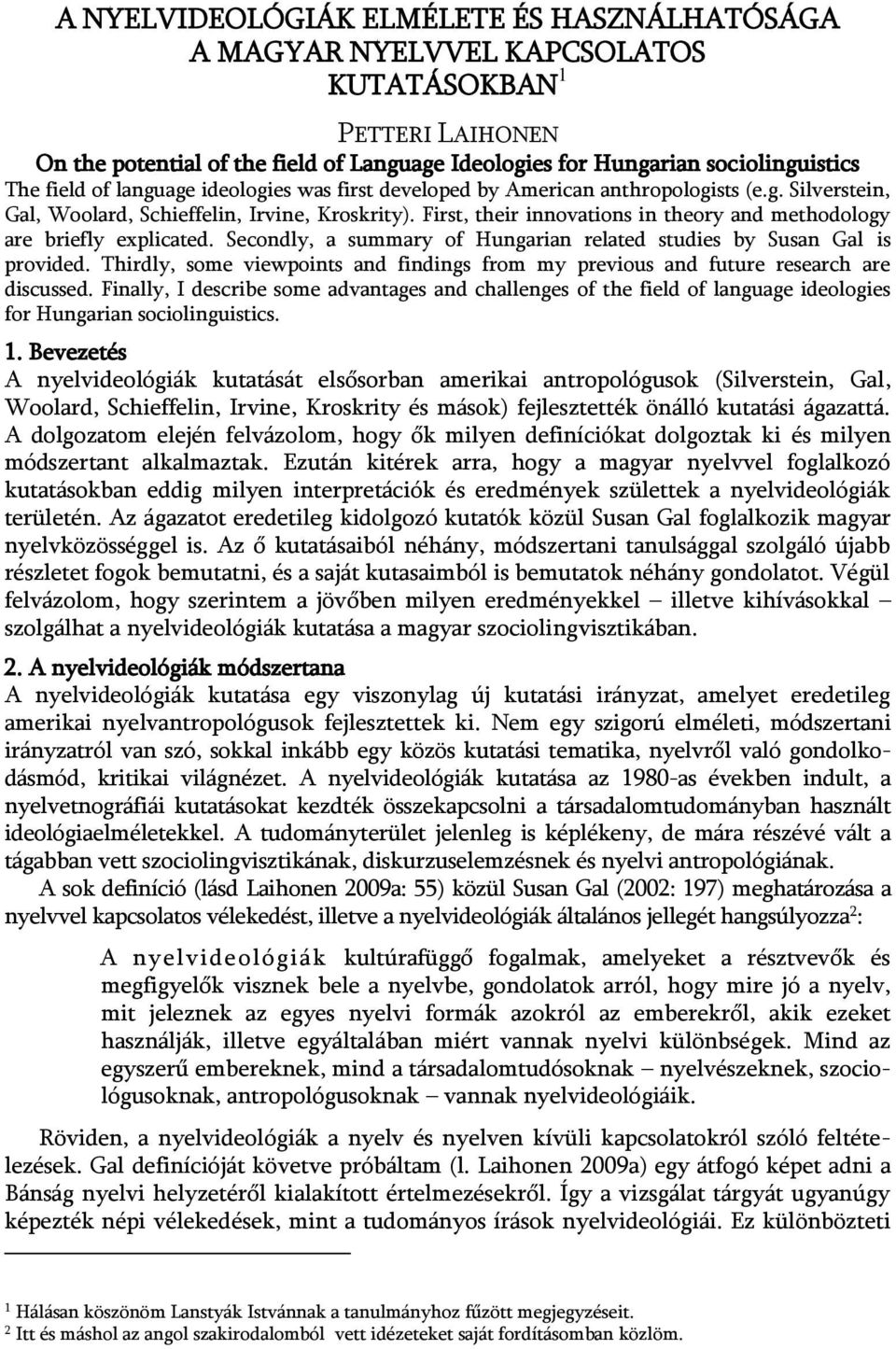 First, their innovations in theory and methodology are briefly explicated. Secondly, a summary of Hungarian related studies by Susan Gal is provided.