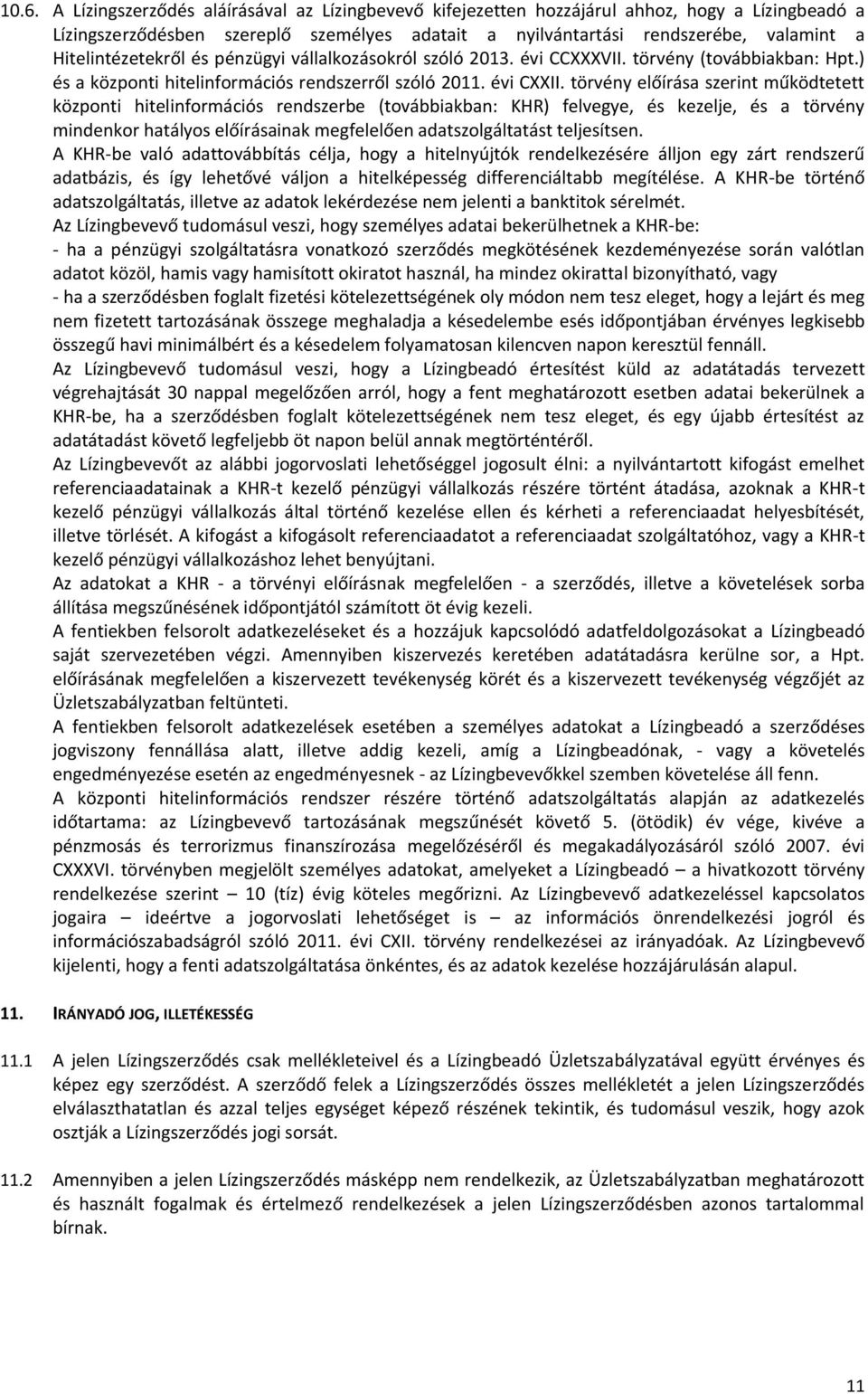 törvény előírása szerint működtetett központi hitelinformációs rendszerbe (továbbiakban: KHR) felvegye, és kezelje, és a törvény mindenkor hatályos előírásainak megfelelően adatszolgáltatást