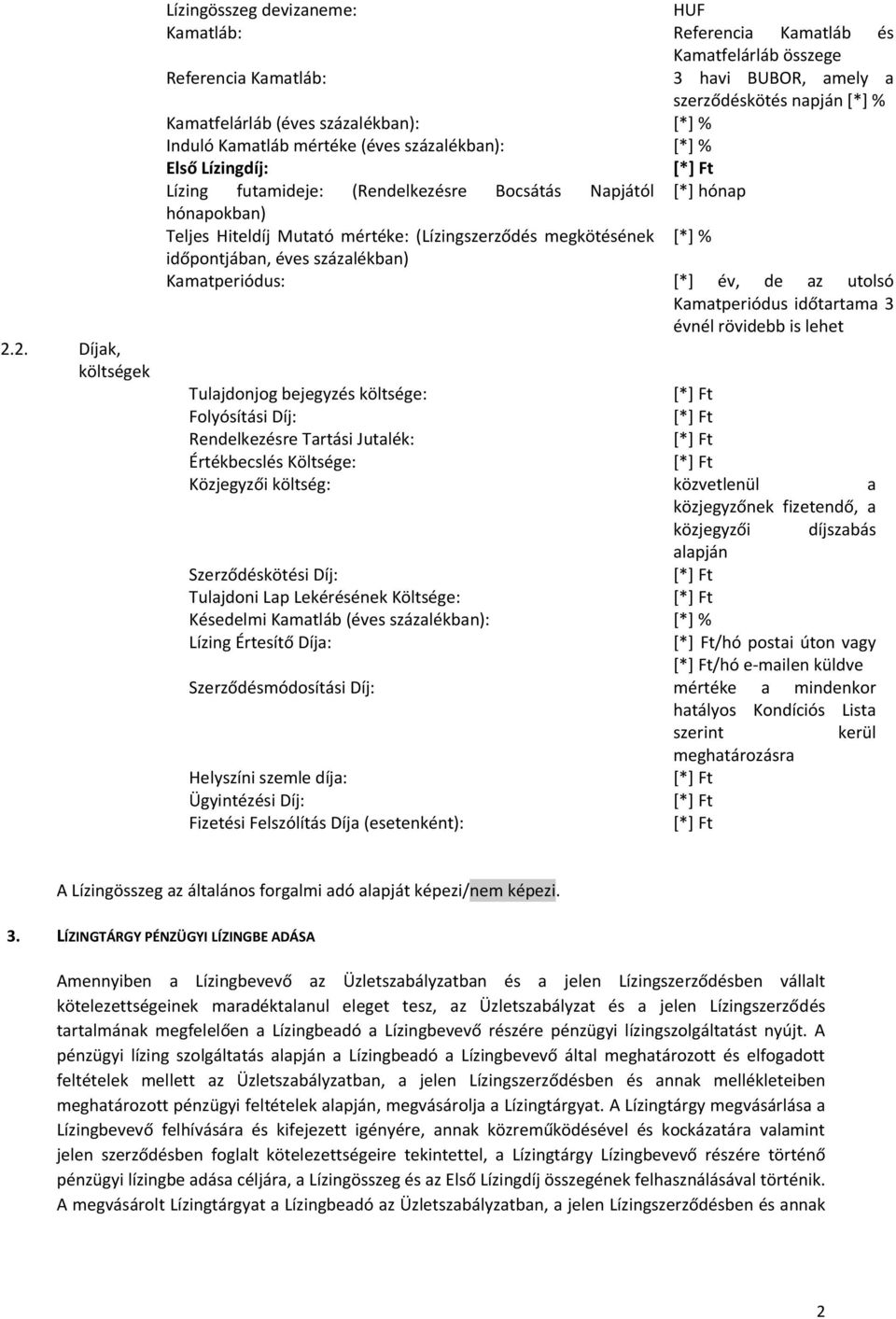 összege 3 havi BUBOR, amely a szerződéskötés napján [*] % [*] % [*] % [*] hónap [*] % [*] év, de az utolsó Kamatperiódus időtartama 3 évnél rövidebb is lehet Tulajdonjog bejegyzés költsége: