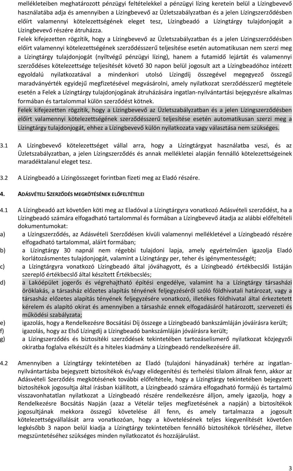 Felek kifejezetten rögzítik, hogy a Lízingbevevő az Üzletszabályzatban és a jelen Lízingszerződésben előírt valamennyi kötelezettségének szerződésszerű teljesítése esetén automatikusan nem szerzi meg