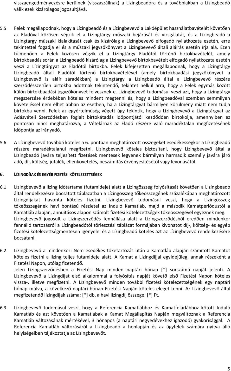 Lízingtárgy műszaki kialakítását csak és kizárólag a Lízingbevevő elfogadó nyilatkozata esetén, erre tekintettel fogadja el és a műszaki jegyzőkönyvet a Lízingbevevő általi aláírás esetén írja alá.