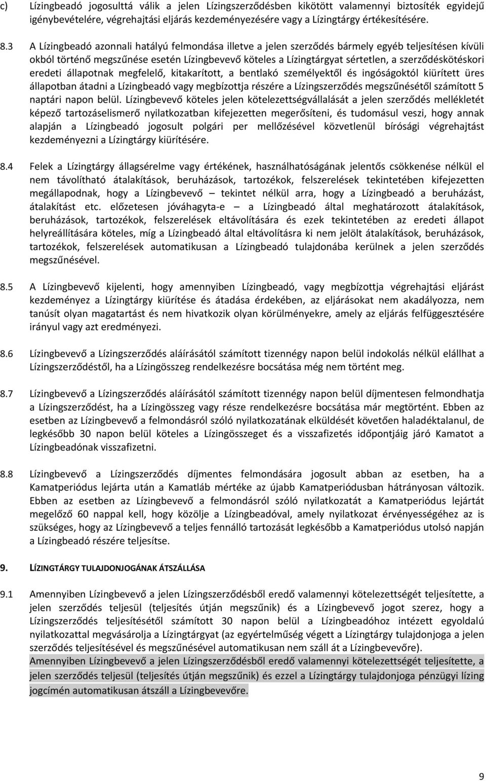 szerződéskötéskori eredeti állapotnak megfelelő, kitakarított, a bentlakó személyektől és ingóságoktól kiürített üres állapotban átadni a Lízingbeadó vagy megbízottja részére a Lízingszerződés