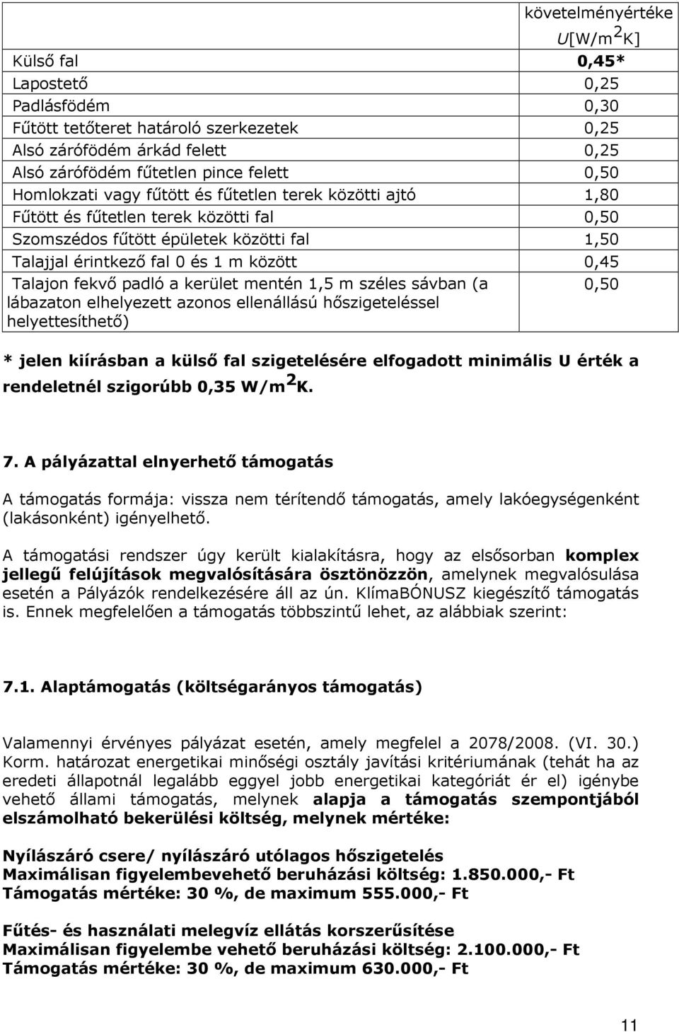 fekvı padló a kerület mentén 1,5 m széles sávban (a 0,50 lábazaton elhelyezett azonos ellenállású hıszigeteléssel helyettesíthetı) * jelen kiírásban a külsı fal szigetelésére elfogadott minimális U