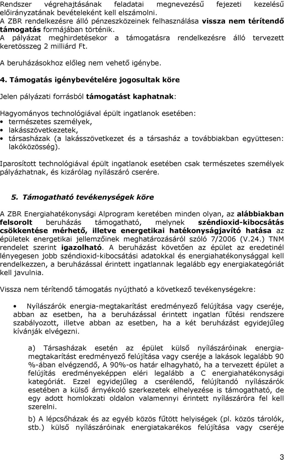 A pályázat meghirdetésekor a támogatásra rendelkezésre álló tervezett keretösszeg 2 milliárd Ft. A beruházásokhoz elıleg nem vehetı igénybe. 4.