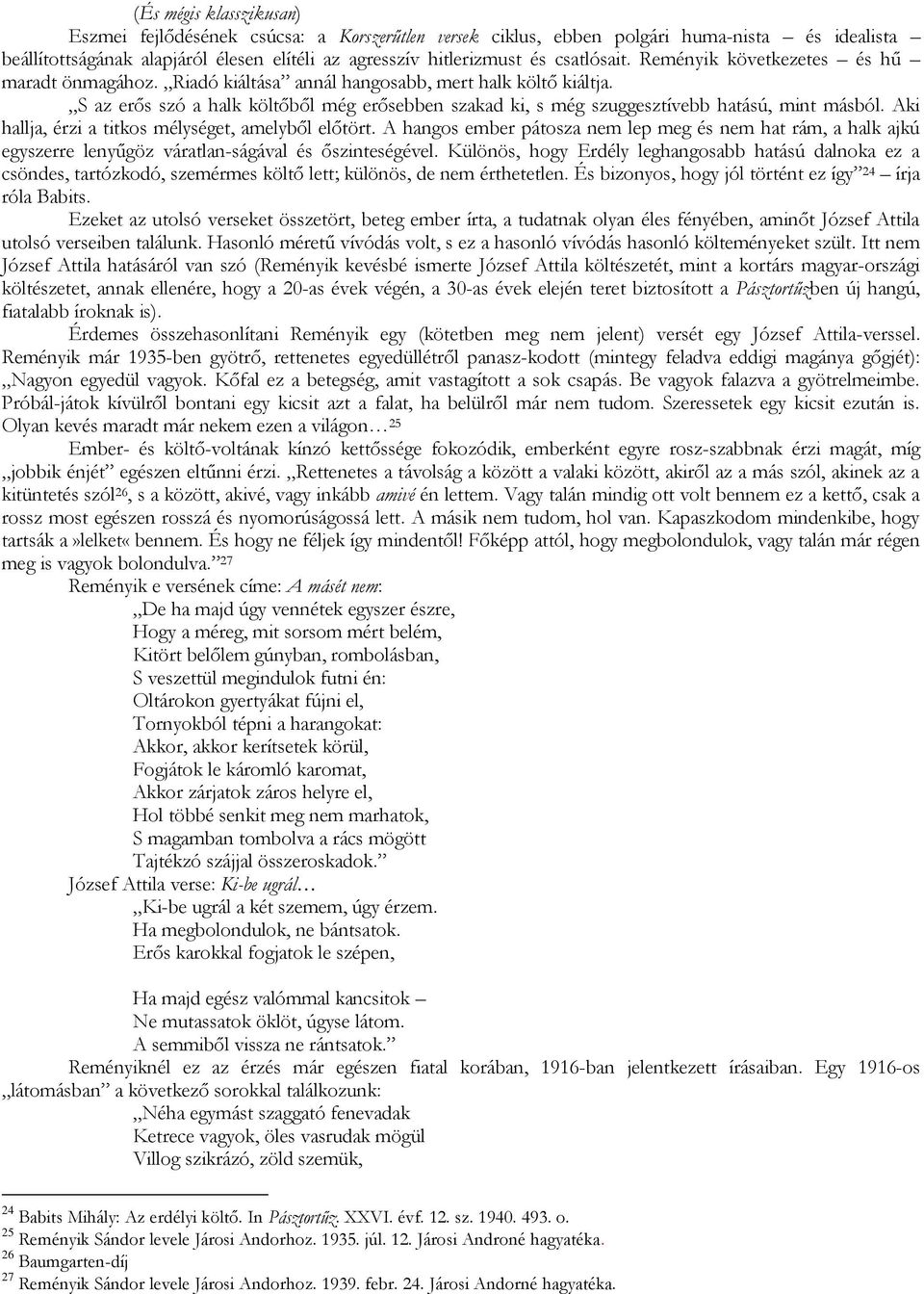 S az erős szó a halk költőből még erősebben szakad ki, s még szuggesztívebb hatású, mint másból. Aki hallja, érzi a titkos mélységet, amelyből előtört.