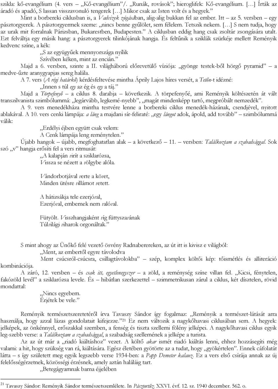 [ ] S nem tudja, hogy az urak mit forralnak Párizsban, Bukarestben, Budapesten. A ciklusban eddig hang csak zsoltár zsongására utalt. Ezt felváltja egy másik hang: a pásztorgyerek tilinkójának hangja.