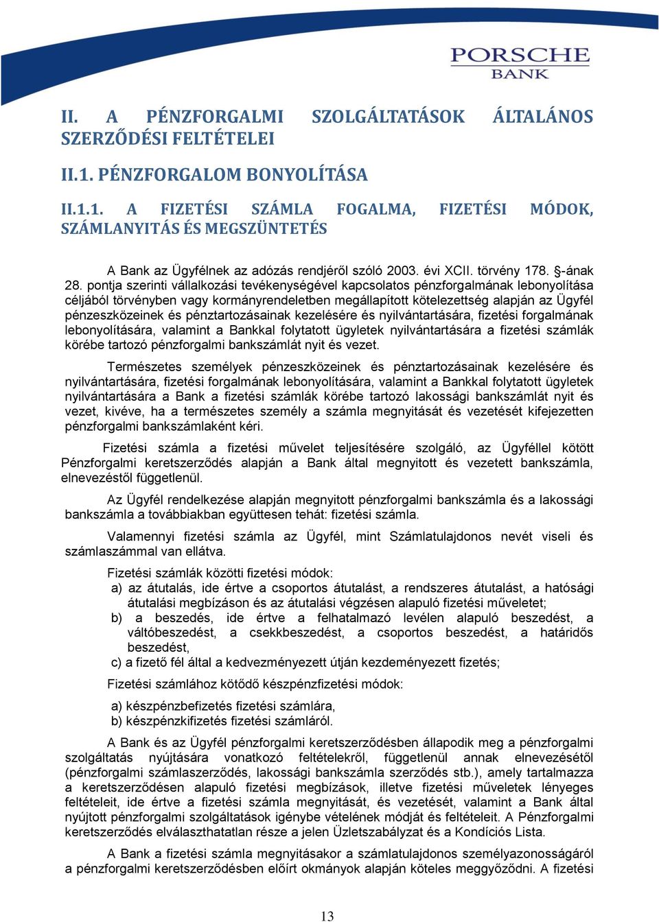 pontja szerinti vállalkozási tevékenységével kapcsolatos pénzforgalmának lebonyolítása céljából törvényben vagy kormányrendeletben megállapított kötelezettség alapján az Ügyfél pénzeszközeinek és