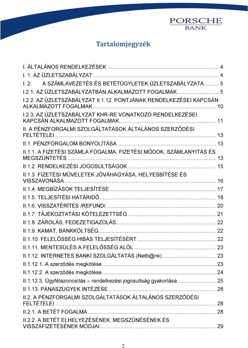 A PÉNZFORGALMI SZOLGÁLTATÁSOK ÁLTALÁNOS SZERZŐDÉSI FELTÉTELEI... 13 II.1. PÉNZFORGALOM BONYOLÍTÁSA... 13 II.1.1. A FIZETÉSI SZÁMLA FOGALMA, FIZETÉSI MÓDOK, SZÁMLANYITÁS ÉS MEGSZÜNTETÉS... 13 II.1.2.