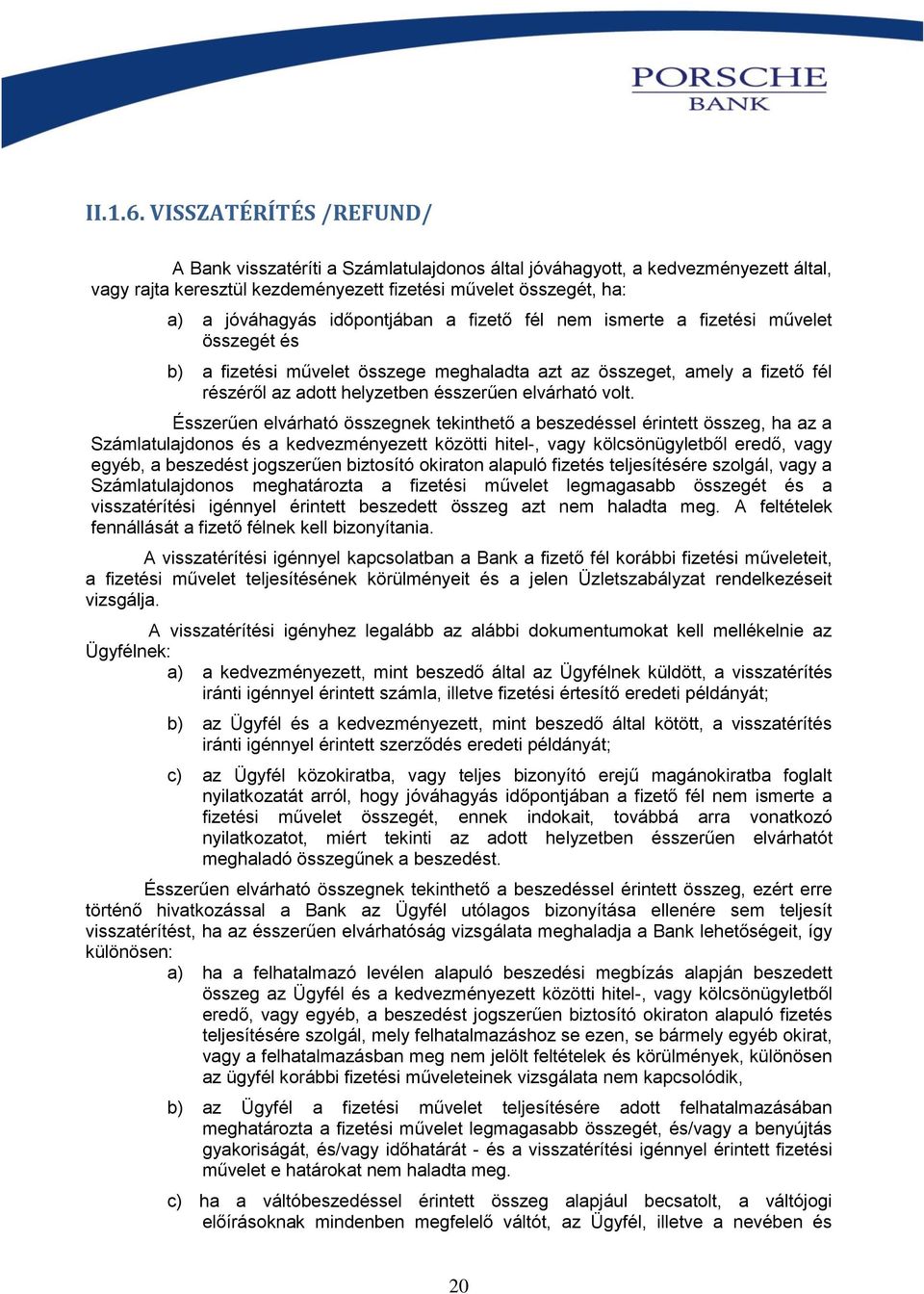 időpontjában a fizető fél nem ismerte a fizetési művelet összegét és b) a fizetési művelet összege meghaladta azt az összeget, amely a fizető fél részéről az adott helyzetben ésszerűen elvárható volt.