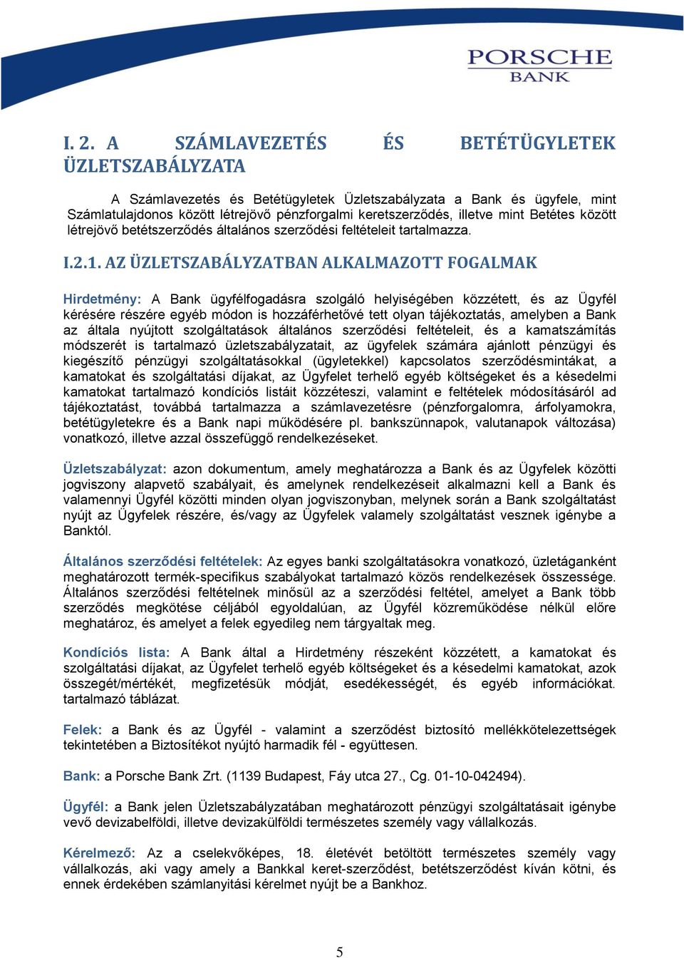 AZ ÜZLETSZABÁLYZATBAN ALKALMAZOTT FOGALMAK Hirdetmény: A Bank ügyfélfogadásra szolgáló helyiségében közzétett, és az Ügyfél kérésére részére egyéb módon is hozzáférhetővé tett olyan tájékoztatás,