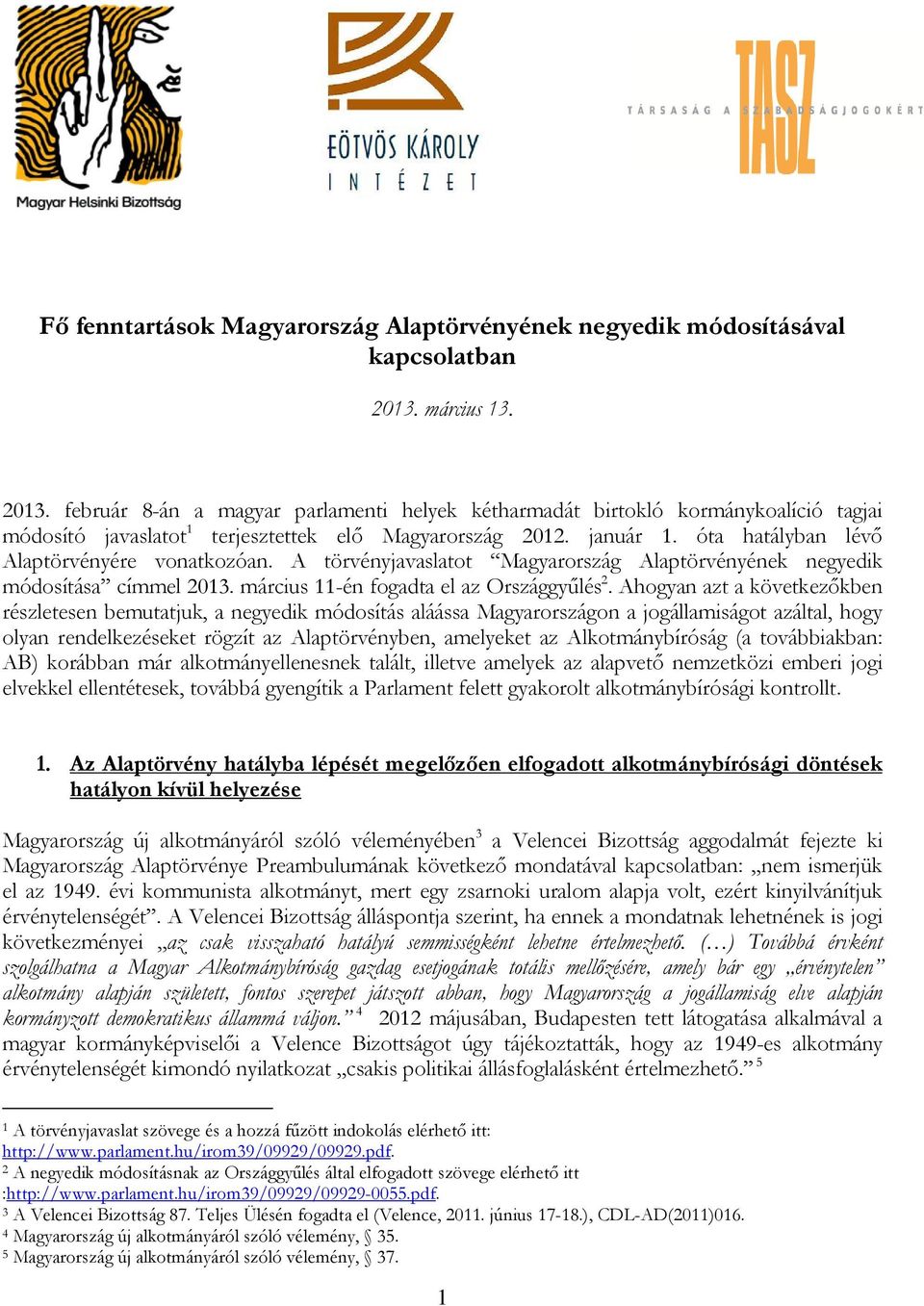 óta hatályban lévő Alaptörvényére vonatkozóan. A törvényjavaslatot Magyarország Alaptörvényének negyedik módosítása címmel 2013. március 11-én fogadta el az Országgyűlés 2.