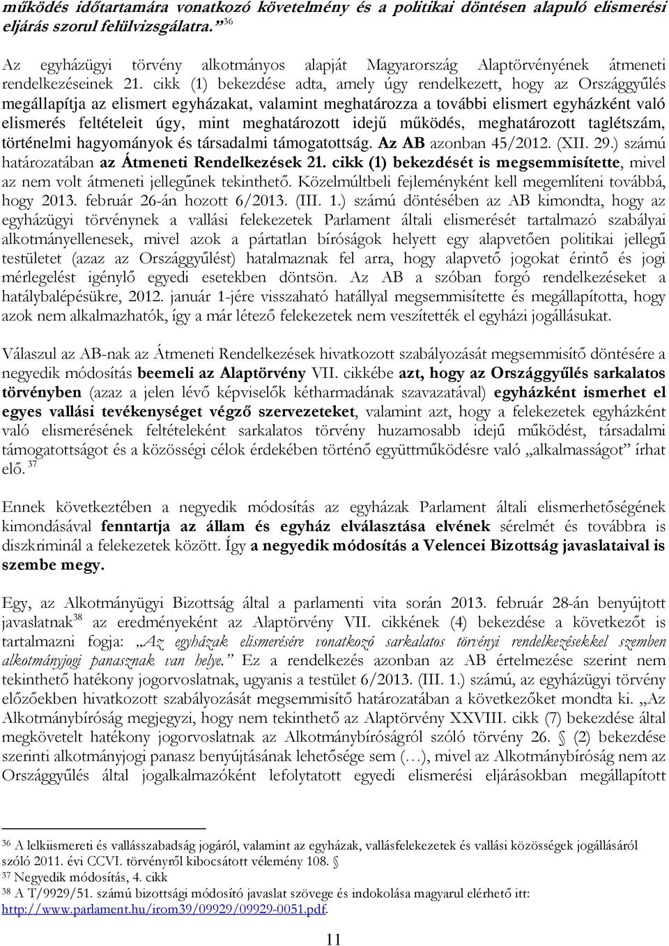 cikk (1) bekezdése adta, amely úgy rendelkezett, hogy az Országgyűlés megállapítja az elismert egyházakat, valamint meghatározza a további elismert egyházként való elismerés feltételeit úgy, mint