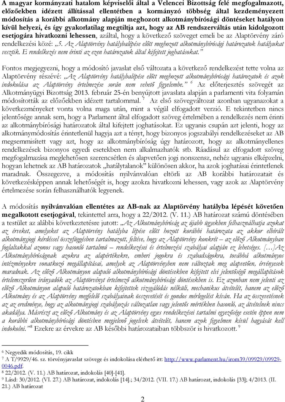 azáltal, hogy a következő szöveget emeli be az Alaptörvény záró rendelkezési közé: 5. Az Alaptörvény hatálybalépése előtt meghozott alkotmánybírósági határozatok hatályukat vesztik.