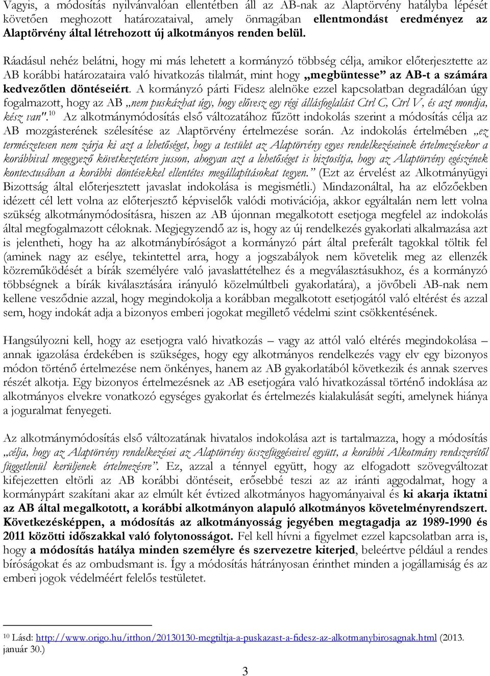 Ráadásul nehéz belátni, hogy mi más lehetett a kormányzó többség célja, amikor előterjesztette az AB korábbi határozataira való hivatkozás tilalmát, mint hogy megbüntesse az AB-t a számára