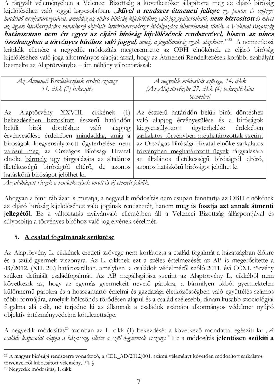 vonatkozó objektív kritériumrendszer kidolgozása lehetetlennek tűnik, a Velencei Bizottság határozottan nem ért egyet az eljáró bíróság kijelölésének rendszerével, hiszen az nincs összhangban a