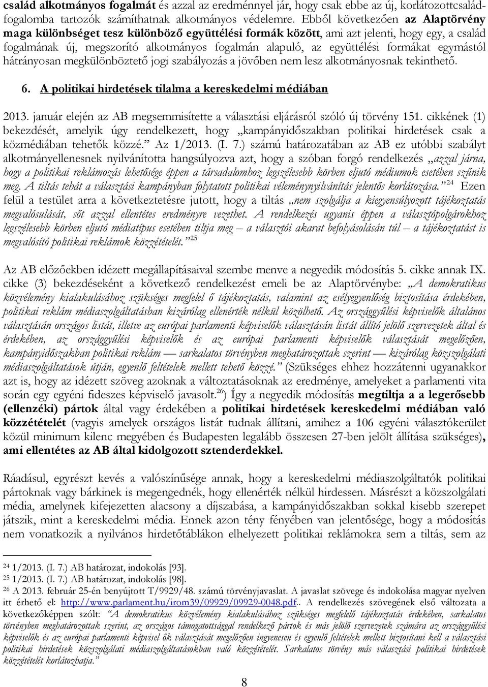 formákat egymástól hátrányosan megkülönböztető jogi szabályozás a jövőben nem lesz alkotmányosnak tekinthető. 6. A politikai hirdetések tilalma a kereskedelmi médiában 2013.