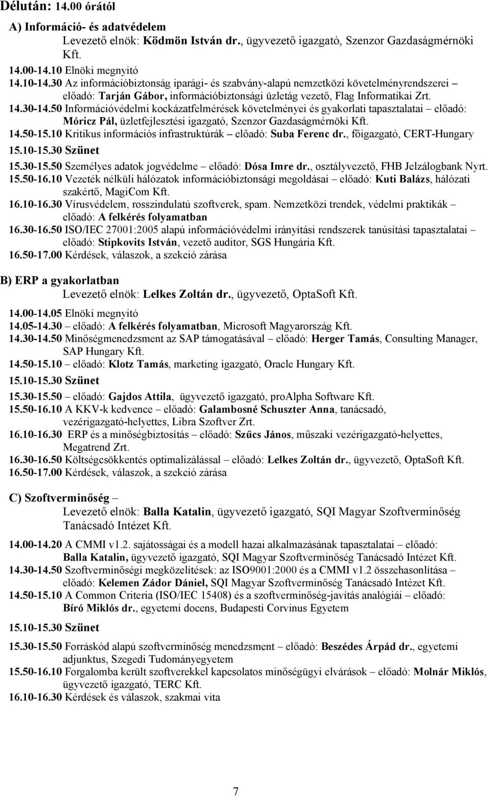 50 Információvédelmi kockázatfelmérések követelményei és gyakorlati tapasztalatai előadó: Móricz Pál, üzletfejlesztési igazgató, Szenzor Gazdaságmérnöki Kft. 14.50-15.