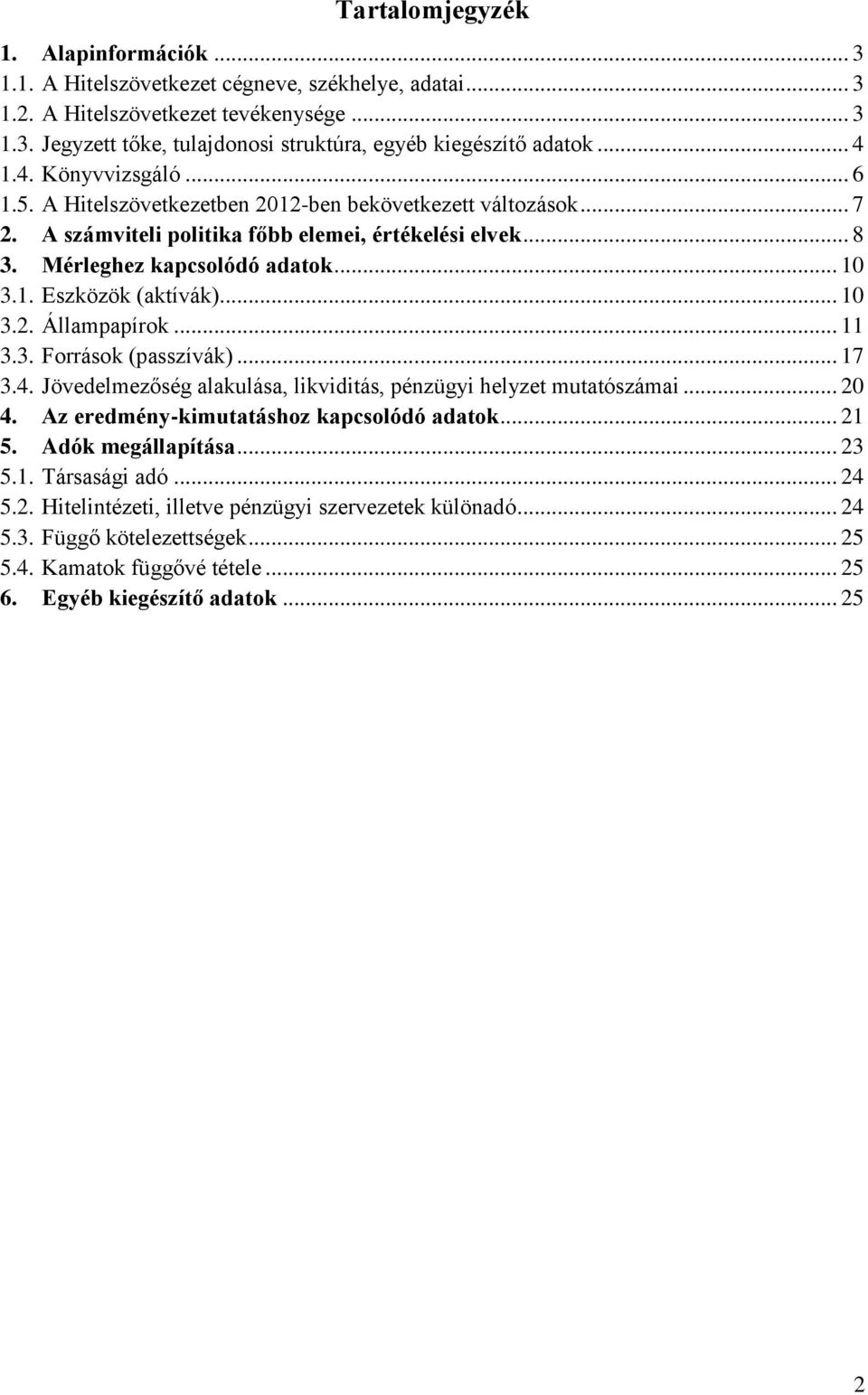 .. 10 3.2. Állampapírok... 11 3.3. Források (passzívák)... 17 3.4. Jövedelmezőség alakulása, likviditás, pénzügyi helyzet mutatószámai... 20 4. Az eredmény-kimutatáshoz kapcsolódó adatok... 21 5.