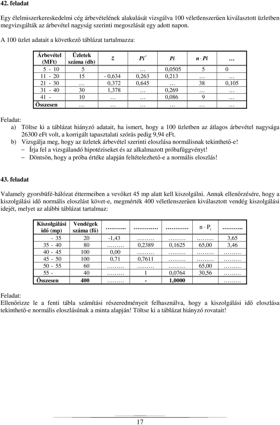 41-10 0,086 9 Összesen a) Töltse ki a táblázat hiányzó adatait, ha ismert, hogy a 100 üzletben az átlagos árbevétel nagysága 26300 eft volt, a korrigált tapasztalati szórás pedig 9,94 eft.