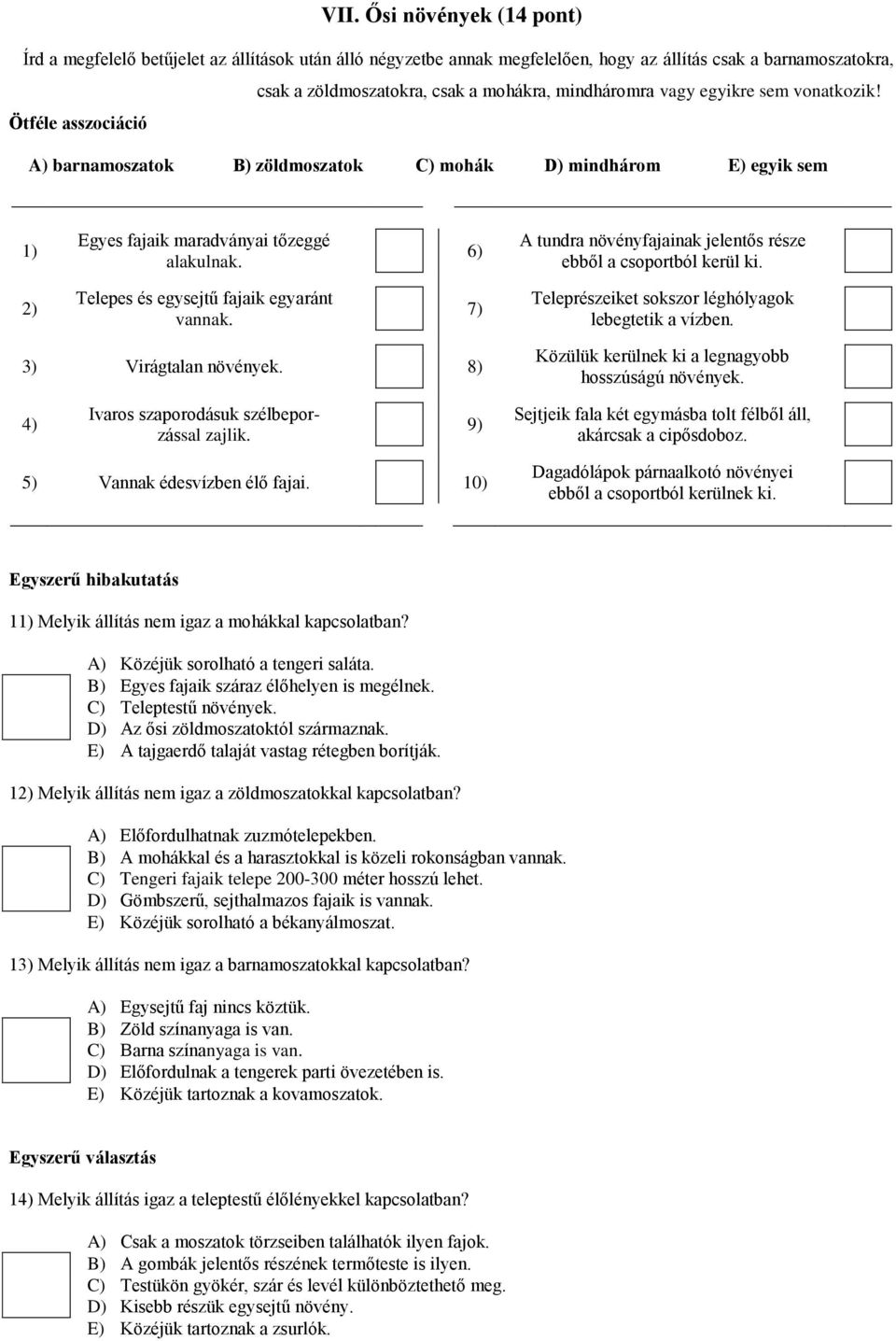 6) A tundra növényfajainak jelentős része ebből a csoportból kerül ki. 2) Telepes és egysejtű fajaik egyaránt vannak. 7) Teleprészeiket sokszor léghólyagok lebegtetik a vízben. 3) Virágtalan növények.