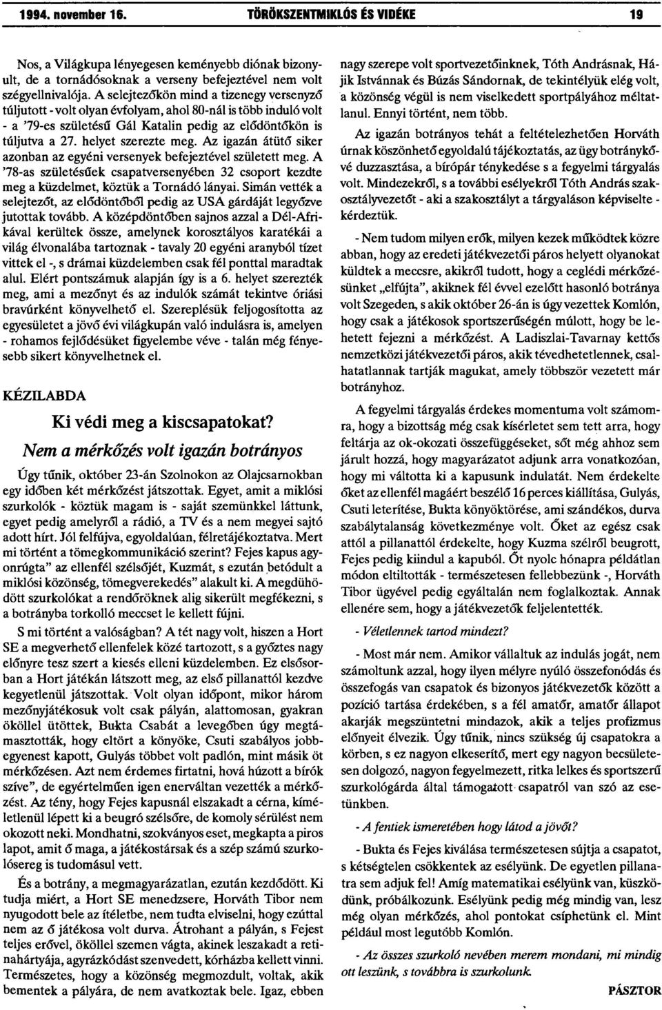 Az igazán átütő siker azonban az egyéni versenyek befejeztével született meg. A '78-as születésűek csapatversenyében 32 csoport kezdte meg a küzdelmet, köztük a Tornádó lányai.