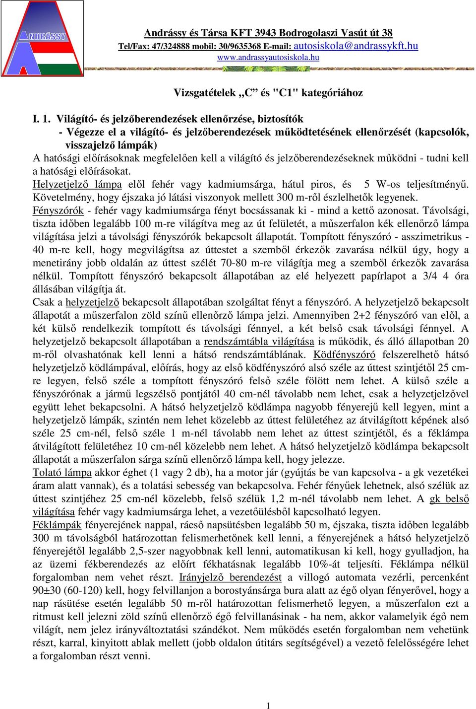 kell a világító és jelzőberendezéseknek működni - tudni kell a hatósági előírásokat. Helyzetjelző lámpa elől fehér vagy kadmiumsárga, hátul piros, és 5 W-os teljesítményű.