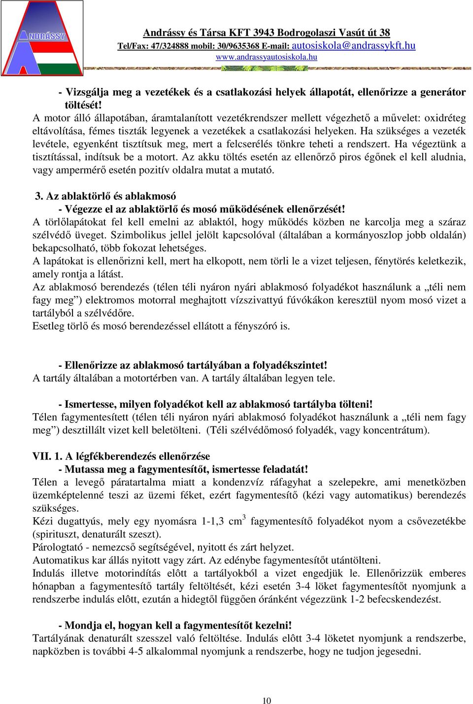 Ha szükséges a vezeték levétele, egyenként tisztítsuk meg, mert a felcserélés tönkre teheti a rendszert. Ha végeztünk a tisztítással, indítsuk be a motort.