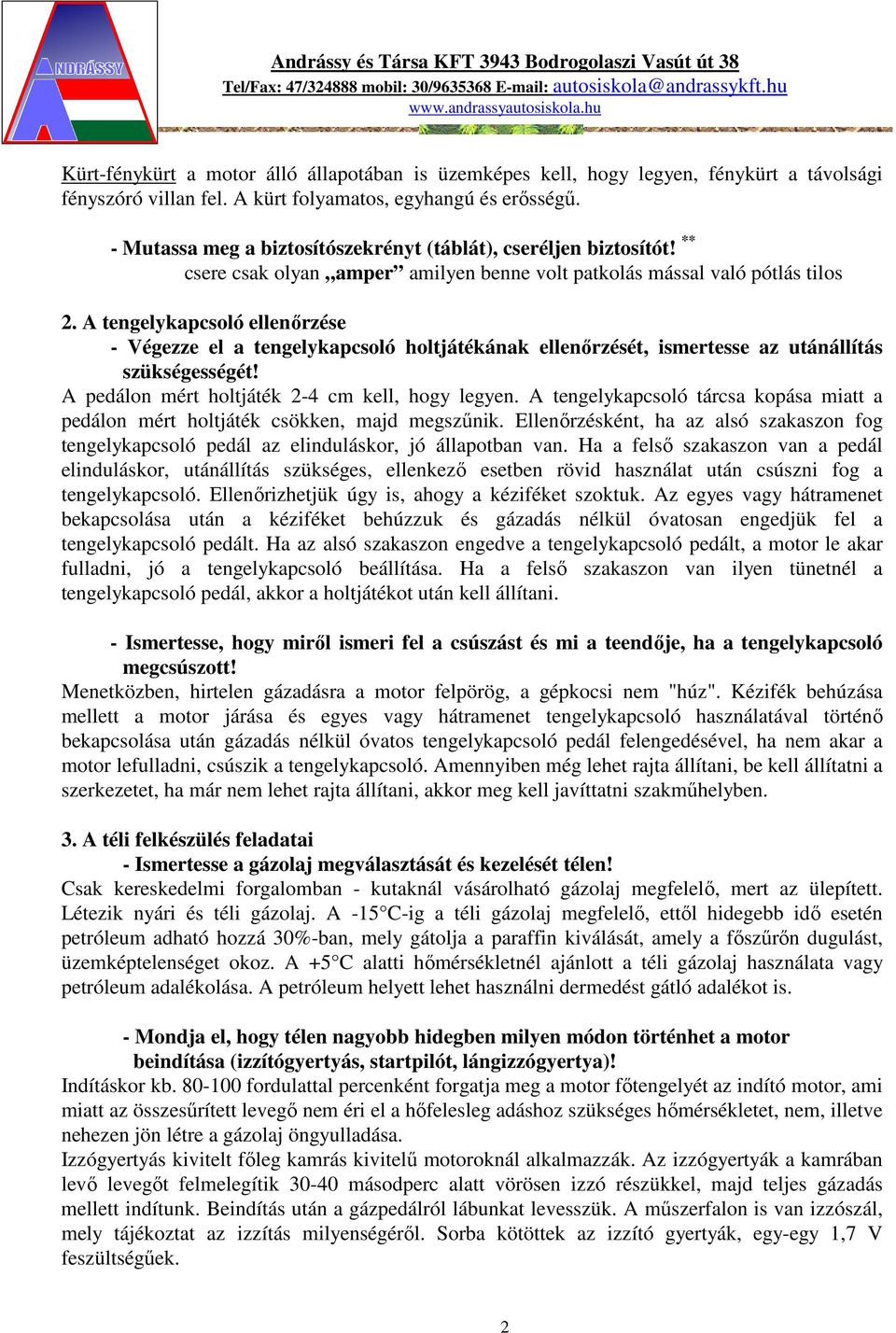 A tengelykapcsoló ellenőrzése - Végezze el a tengelykapcsoló holtjátékának ellenőrzését, ismertesse az utánállítás szükségességét! A pedálon mért holtjáték 2-4 cm kell, hogy legyen.