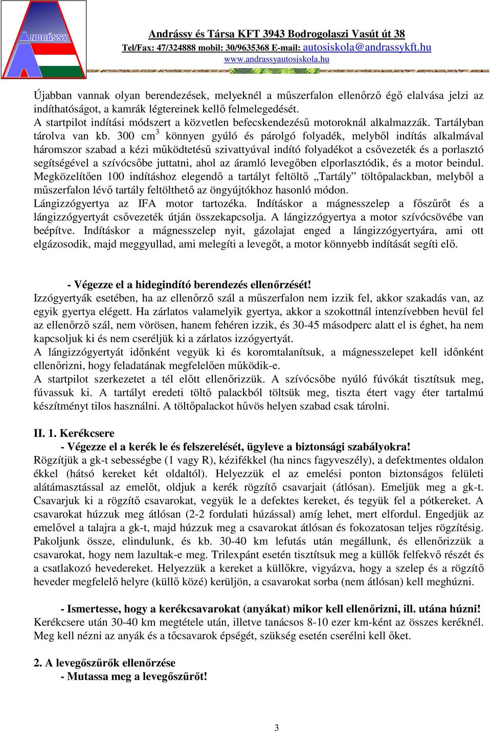 300 cm 3 könnyen gyúló és párolgó folyadék, melyből indítás alkalmával háromszor szabad a kézi működtetésű szivattyúval indító folyadékot a csővezeték és a porlasztó segítségével a szívócsőbe