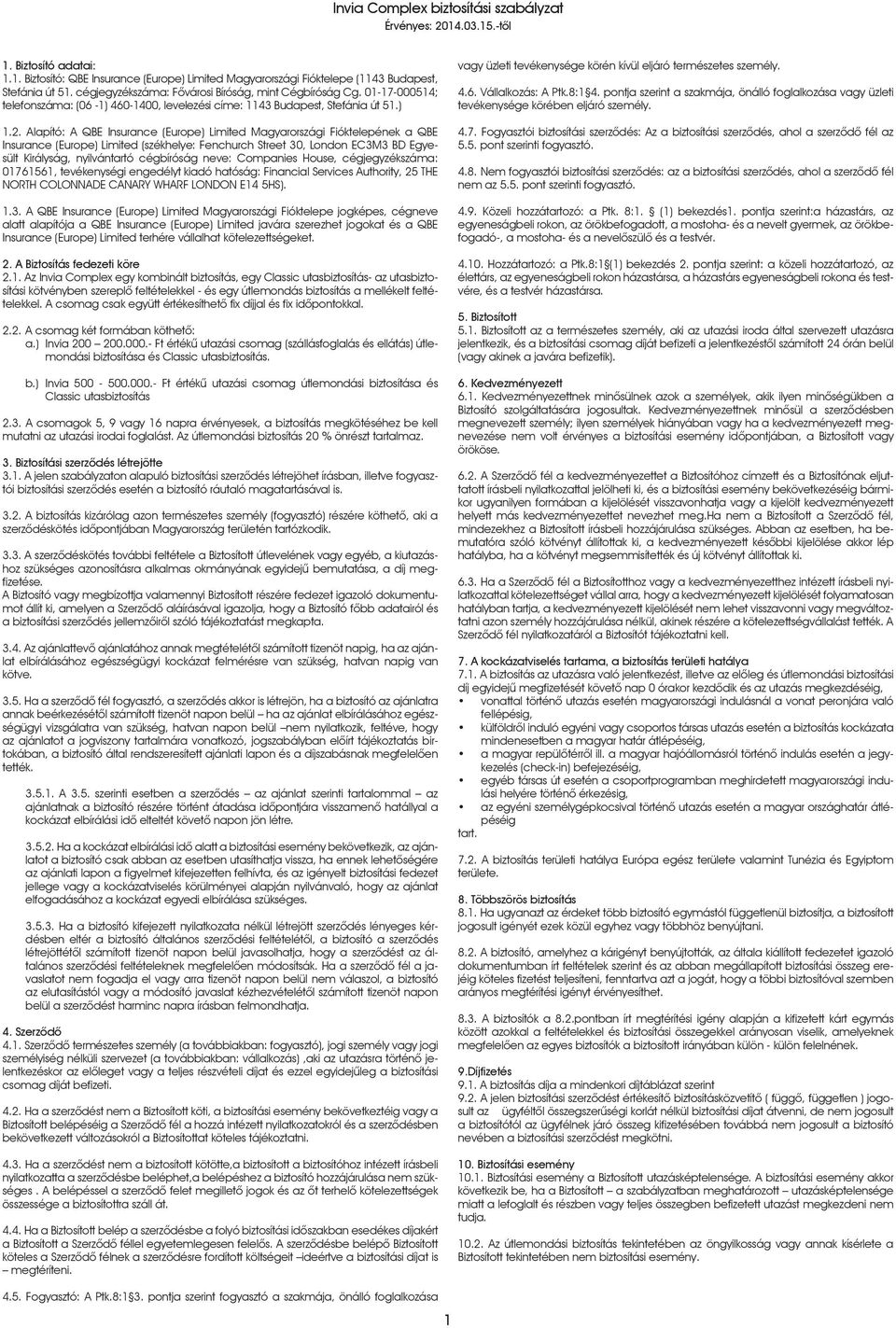 Alapító: A QBE Insurance (Europe) Limited Magyarországi Fióktelepének a QBE Insurance (Europe) Limited (székhelye: Fenchurch Street 30, London EC3M3 BD Egyesült Királyság, nyilvántartó cégbíróság