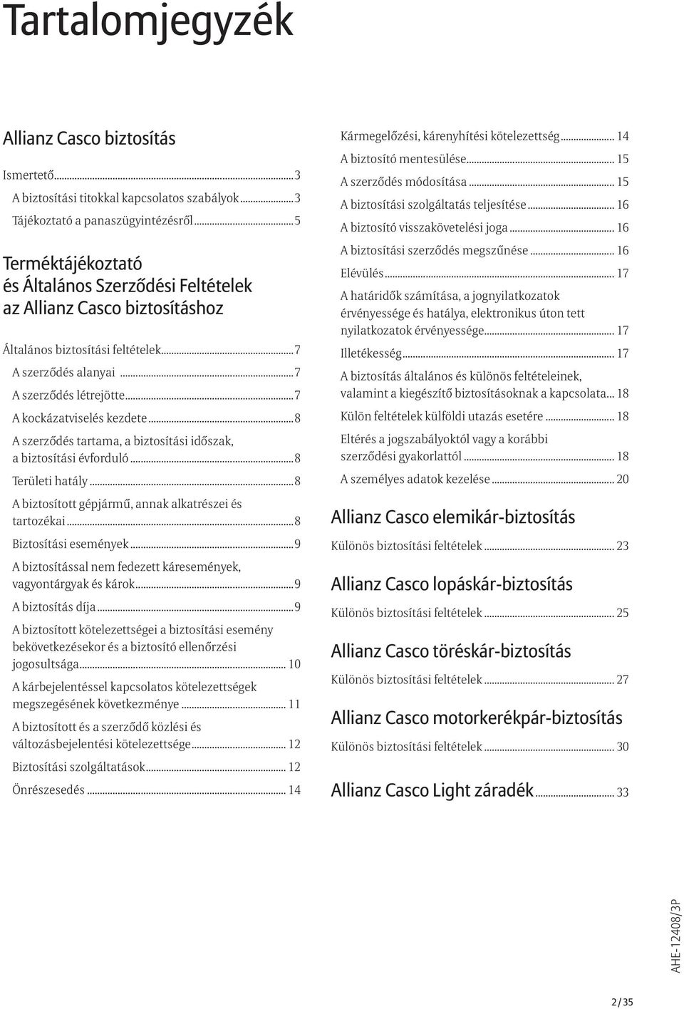 ..8 A szerződés tartama, a biztosítási időszak, a biztosítási évforduló...8 Területi hatály...8 A biztosított gépjármű, annak alkatrészei és tartozékai...8 Biztosítási események.