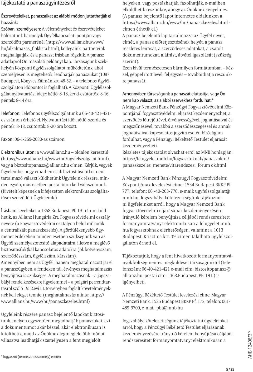 A panasz adatlapról Ön másolati példányt kap. Társaságunk székhelyén Központi ügyfélszolgálatot működtetünk, ahol személyesen is megtehetik, leadhatják panaszukat (1087 Budapest, Könyves Kálmán krt.