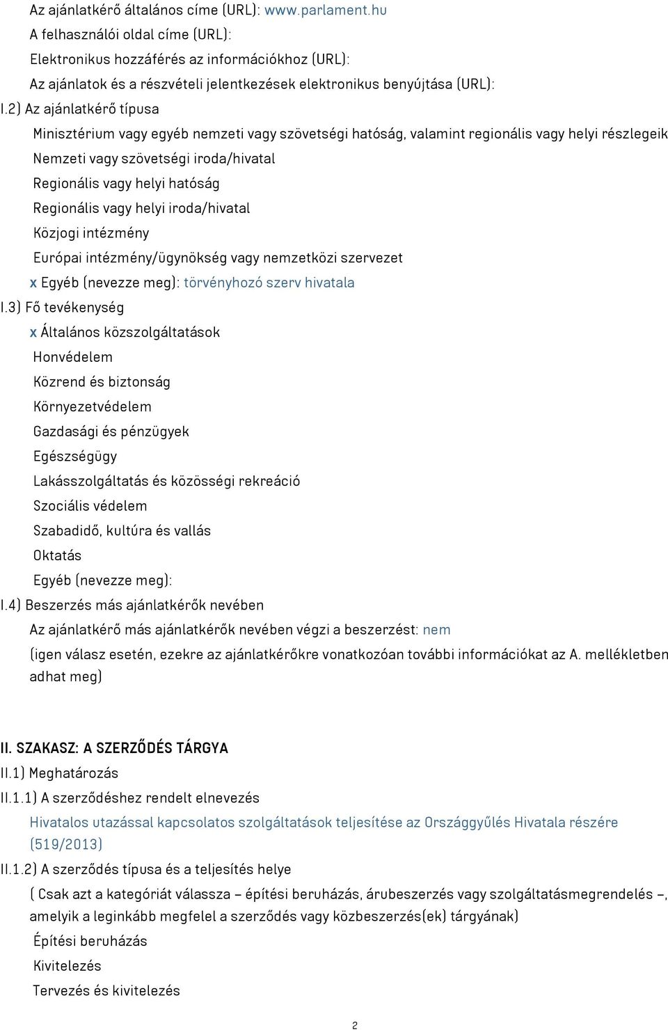 2) Az ajánlatkérő típusa Minisztérium vagy egyéb nemzeti vagy szövetségi hatóság, valamint regionális vagy helyi részlegeik Nemzeti vagy szövetségi iroda/hivatal Regionális vagy helyi hatóság