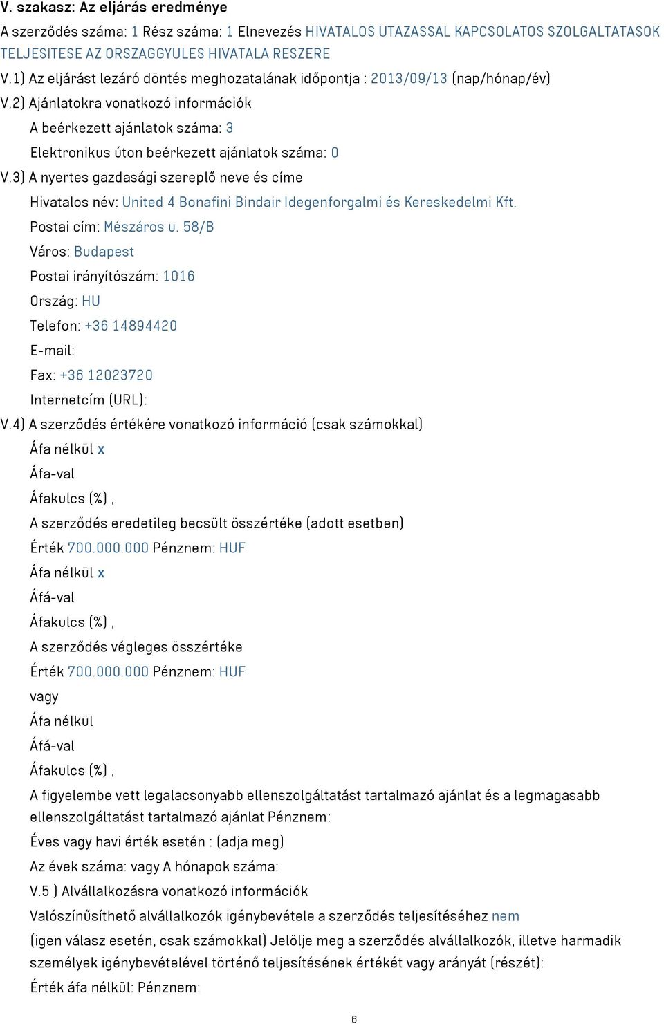 2) Ajánlatokra vonatkozó információk A beérkezett ajánlatok száma: 3 Elektronikus úton beérkezett ajánlatok száma: 0 V.