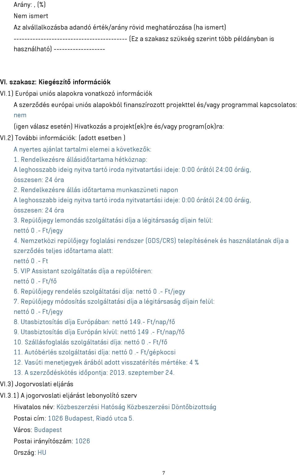 1) Európai uniós alapokra vonatkozó információk A szerződés európai uniós alapokból finanszírozott projekttel és/vagy programmal kapcsolatos: nem (igen válasz esetén) Hivatkozás a projekt(ek)re