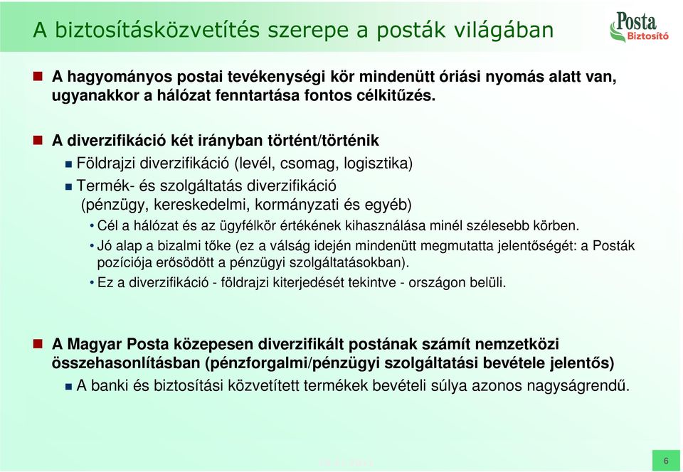 és az ügyfélkör értékének kihasználása minél szélesebb körben. Jó alap a bizalmi tőke (ez a válság idején mindenütt megmutatta jelentőségét: a Posták pozíciója erősödött a pénzügyi szolgáltatásokban).