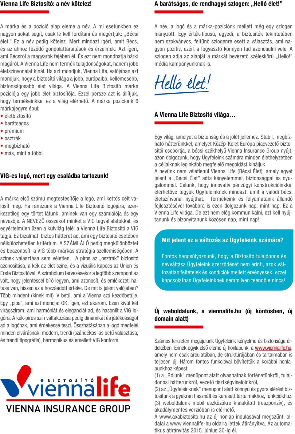 Azt ígéri, ami Bécsről a magyarok fejében él. És ezt nem mondhatja bárki magáról. A Vienna Life nem termék tulajdonságokat, hanem jobb életszínvonalat kínál.