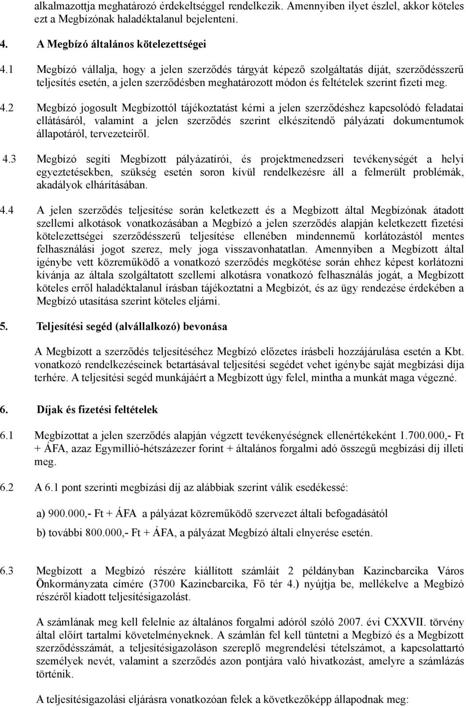 2 Megbízó jogosult Megbízottól tájékoztatást kérni a jelen szerződéshez kapcsolódó feladatai ellátásáról, valamint a jelen szerződés szerint elkészítendő pályázati dokumentumok állapotáról,