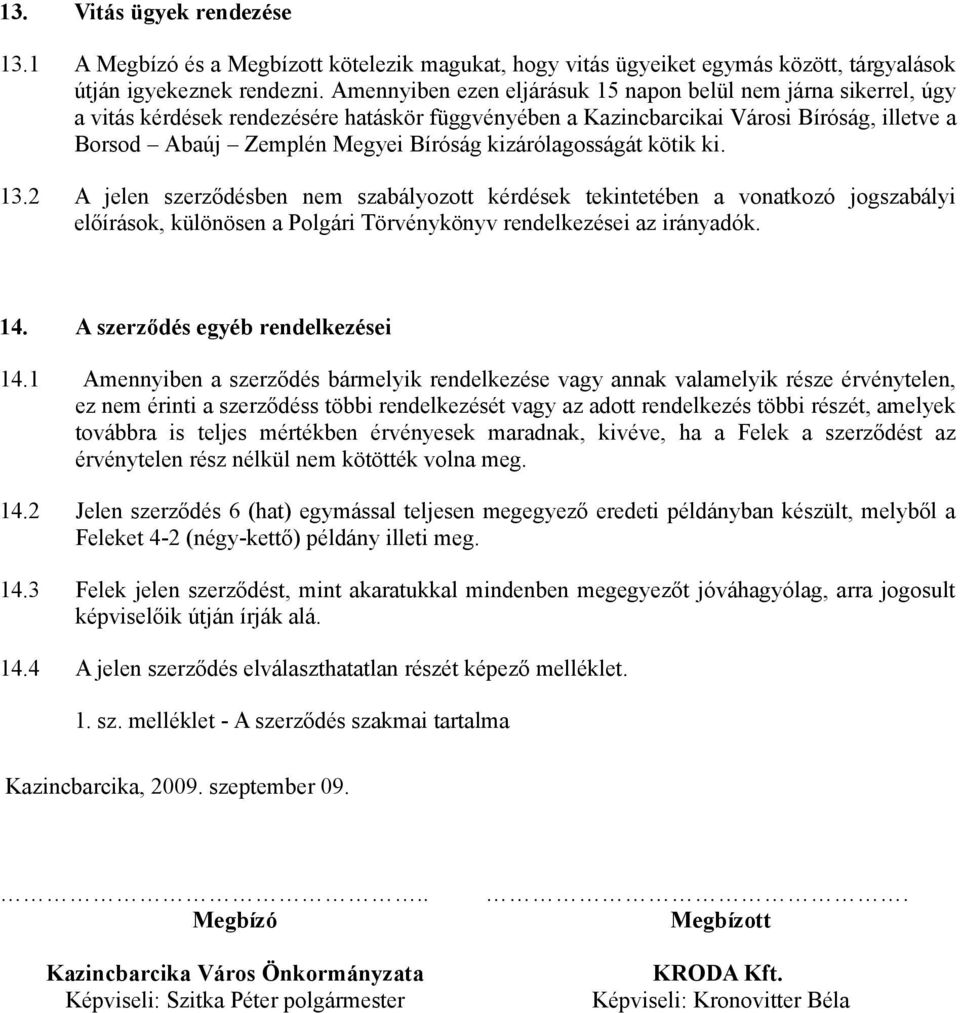 kizárólagosságát kötik ki. 13.2 A jelen szerződésben nem szabályozott kérdések tekintetében a vonatkozó jogszabályi előírások, különösen a Polgári Törvénykönyv rendelkezései az irányadók. 14.