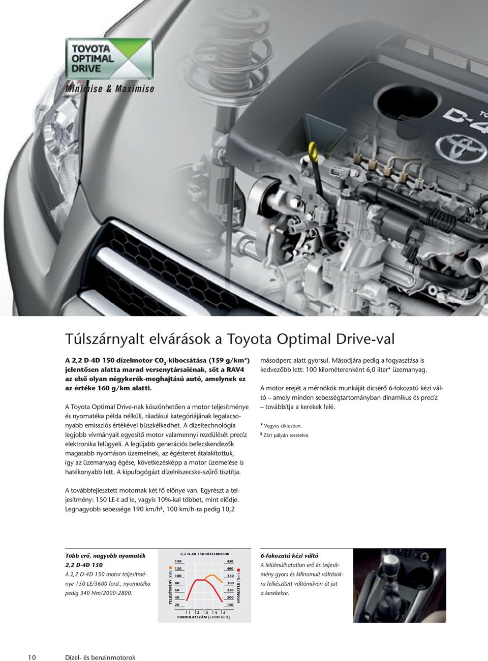 A Toyota Optimal Drive-nak köszönhetôen a motor teljesítménye és nyomatéka példa nélküli, ráadásul kategóriájának legalacsonyabb emissziós értékével büszkélkedhet.