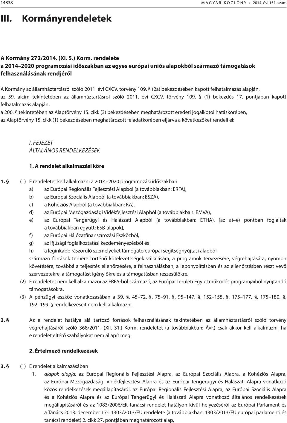 (2a) bekezdésében kapott felhatalmazás alapján, az 59. alcím tekintetében az államháztartásról szóló 2011. évi CXCV. törvény 109. (1) bekezdés 17. pontjában kapott felhatalmazás alapján, a 206.