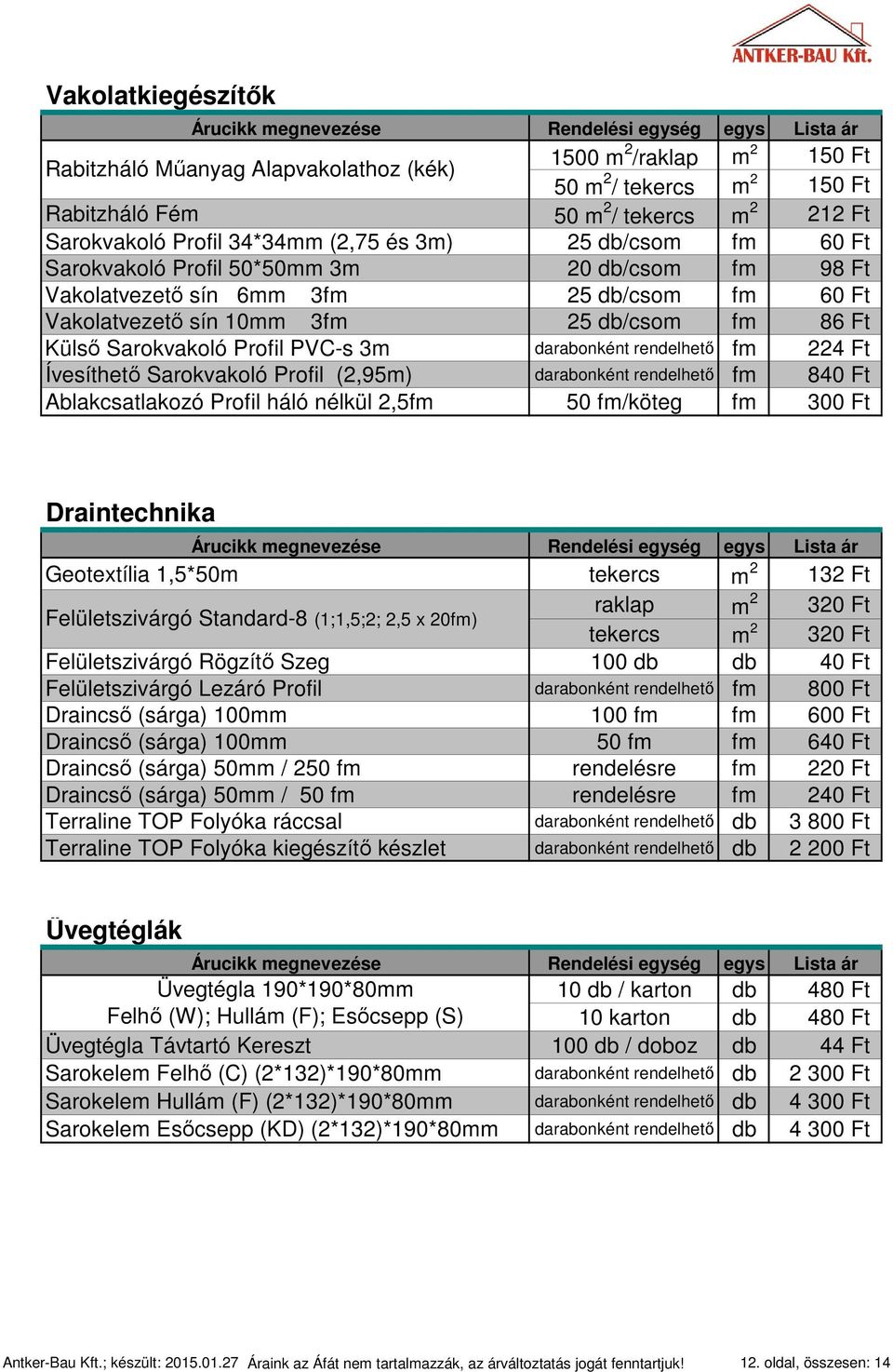 darabonként rendelhető fm 224 Ft Ívesíthető Sarokvakoló Profil (2,95m) darabonként rendelhető fm 840 Ft Ablakcsatlakozó Profil háló nélkül 2,5fm 50 fm/köteg fm 300 Ft Draintechnika Geotextília