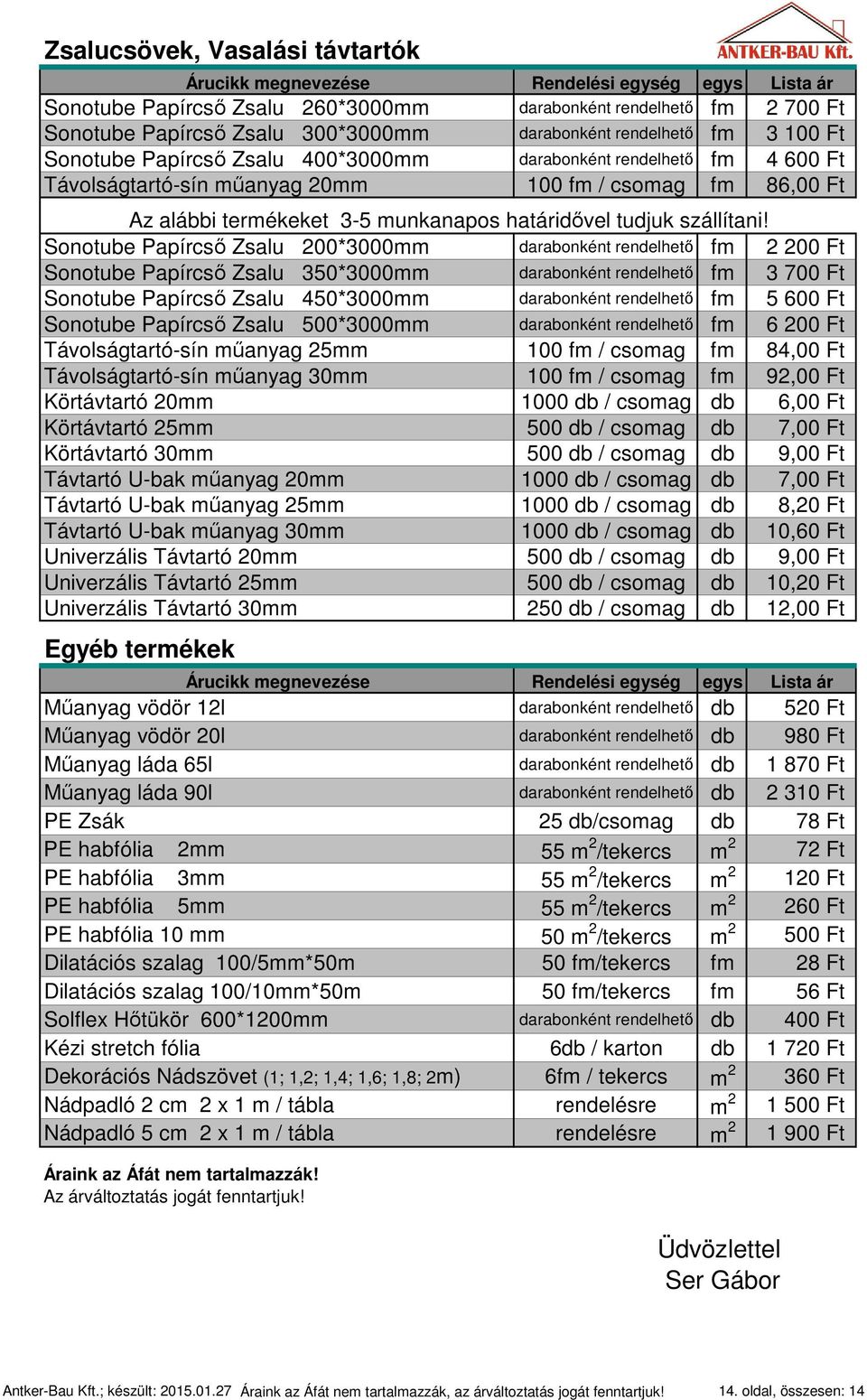 Sonotube Papírcső Zsalu 200*3000mm darabonként rendelhető fm 2 200 Ft Sonotube Papírcső Zsalu 350*3000mm darabonként rendelhető fm 3 700 Ft Sonotube Papírcső Zsalu 450*3000mm darabonként rendelhető