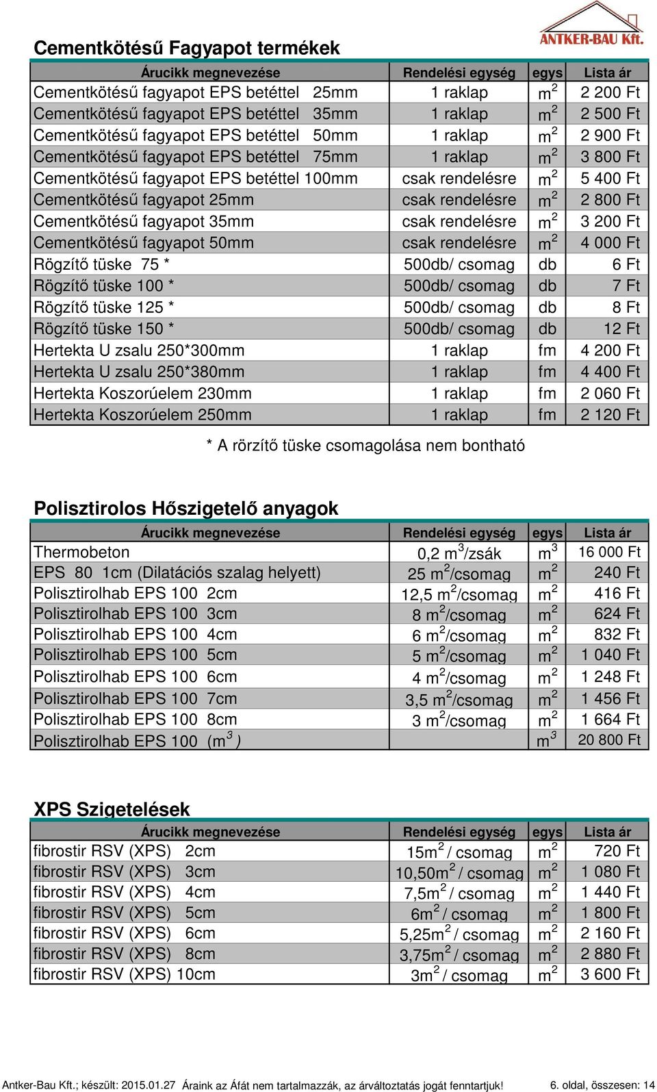 2 800 Ft Cementkötésű fagyapot 35mm csak rendelésre m 2 3 200 Ft Cementkötésű fagyapot 50mm csak rendelésre m 2 4 000 Ft Rögzítő tüske 75 * 500db/ csomag db 6 Ft Rögzítő tüske 100 * 500db/ csomag db