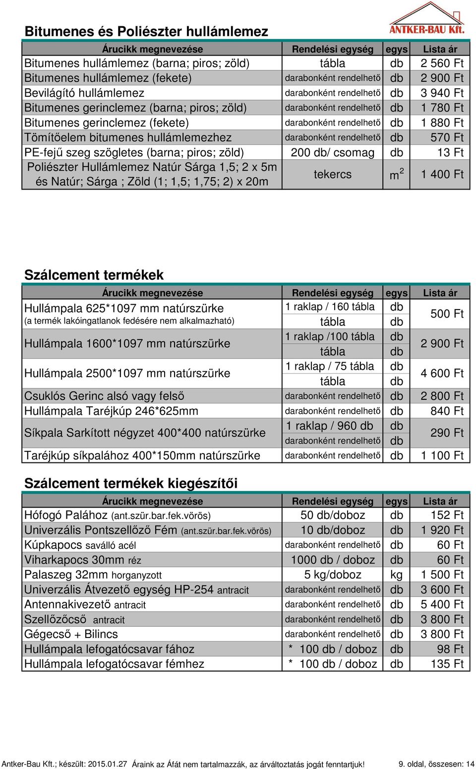 hullámlemezhez darabonként rendelhető db 570 Ft PE-fejű szeg szögletes (barna; piros; zöld) 200 db/ csomag db 13 Ft Poliészter Hullámlemez Natúr Sárga 1,5; 2 x 5m és Natúr; Sárga ; Zöld (1; 1,5;