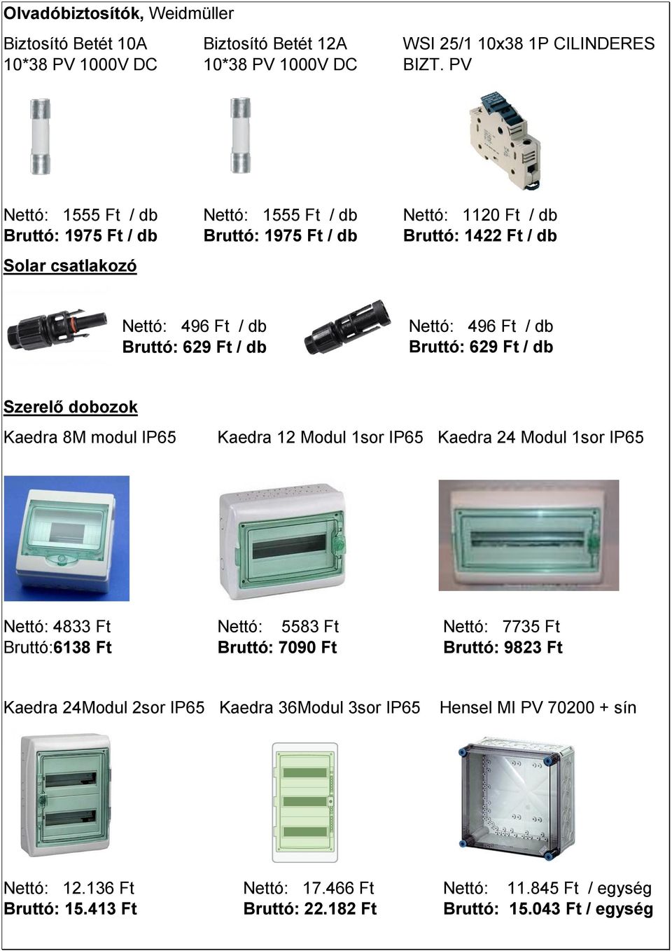 Nettó: 496 Ft / db Bruttó: 629 Ft / db Szerelő dobozok Kaedra 8M modul IP65 Kaedra 12 Modul 1sor IP65 Kaedra 24 Modul 1sor IP65 Nettó: 4833 Ft Nettó: 5583 Ft Nettó: 7735 Ft Bruttó:6138