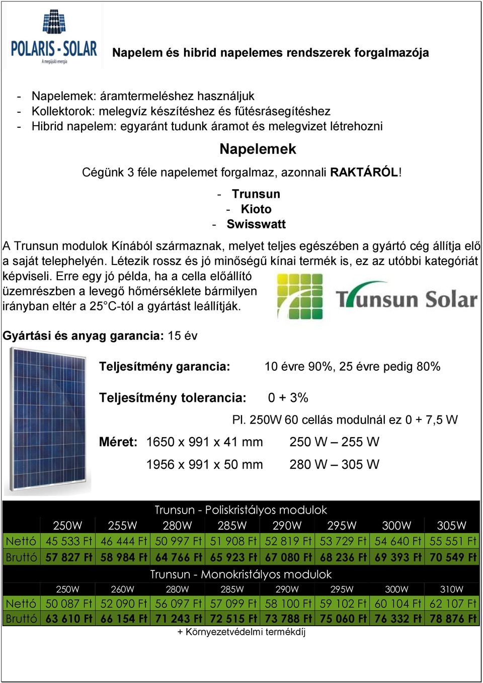 - Trunsun - Kioto - Swisswatt A Trunsun modulok Kínából származnak, melyet teljes egészében a gyártó cég állítja elő a saját telephelyén.