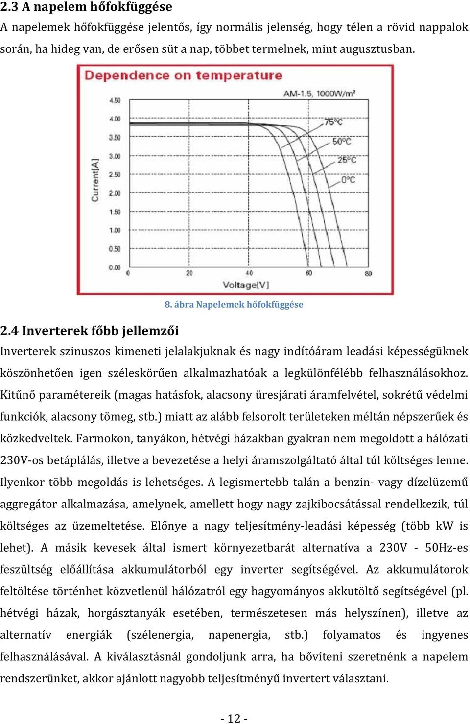 4 Inverterek főbb jellemzői Inverterek szinuszos kimeneti jelalakjuknak és nagy indítóáram leadási képességüknek köszönhetően igen széleskörűen alkalmazhatóak a legkülönfélébb felhasználásokhoz.