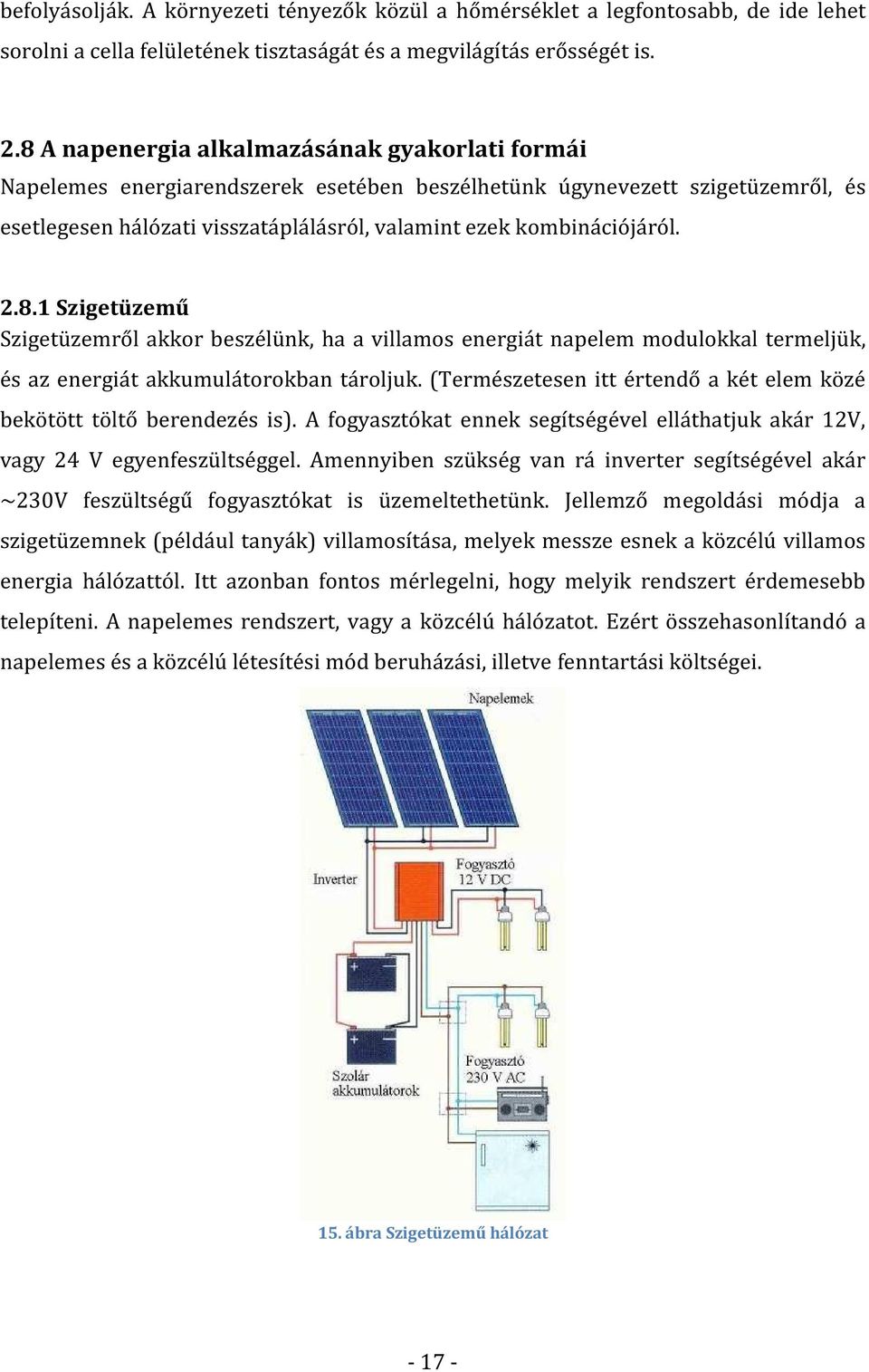 2.8.1 Szigetüzemű Szigetüzemről akkor beszélünk, ha a villamos energiát napelem modulokkal termeljük, és az energiát akkumulátorokban tároljuk.